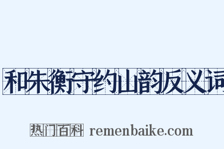 和朱衡守约山韵反义词是什么意思的图片